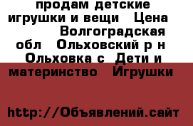 продам детские игрушки и вещи › Цена ­ 1 000 - Волгоградская обл., Ольховский р-н, Ольховка с. Дети и материнство » Игрушки   